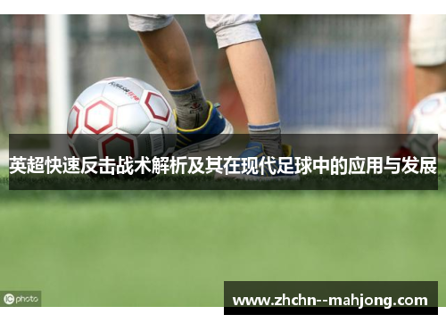 英超快速反击战术解析及其在现代足球中的应用与发展
