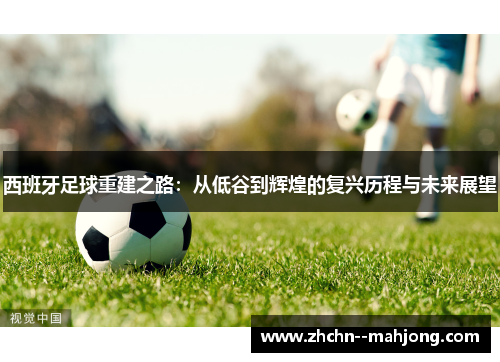 西班牙足球重建之路：从低谷到辉煌的复兴历程与未来展望